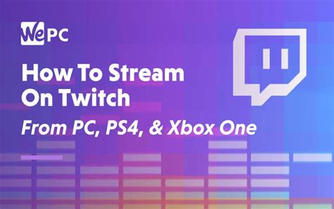 How To Stream On Twitch From Pc Laptop Playstation And Xbox