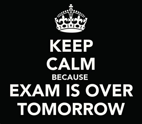 Keep Calm Because Exam Is Over Tomorrow Poster Cmlmtd Keep Calm O Matic