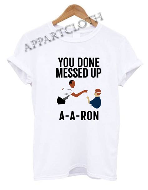 You Done Messed Up A A Ron Funny Shirts Size Xssmlxl2xl Appartcloth