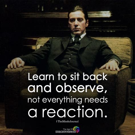 You will continue to suffer if you have an emotional reaction to everything that is said to you. Learn To Sit Back And Observe | Godfather quotes, Reality quotes, Gangster quotes