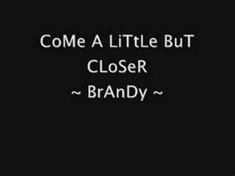 In 1964 the #59 song in the charts was come a little bit closer by jay & the americans. Come A Little Bit Closer - Brandy - YouTube
