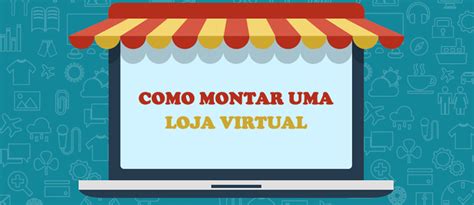 Como Montar Uma Loja Virtual De Sucesso Agência Mestre