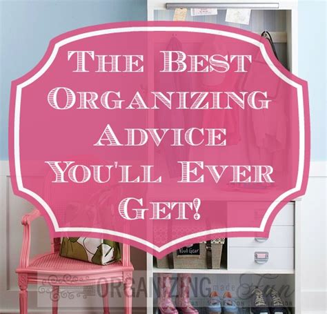 The Best Organizing Advice Youll Ever Get Organizing Made Fun The