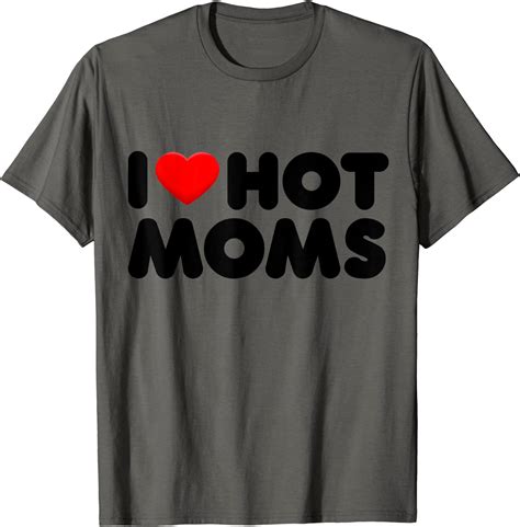 I Love Hot Moms T Shirt Clothing Shoes And Jewelry