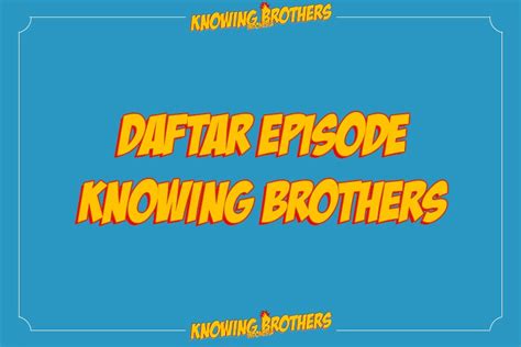 Daftar Episode And Bintang Tamu Knowing Brothers