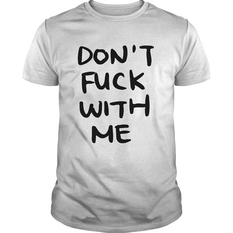 Dont Fuck With Me I Will Cry T Shirt Trend Tee Shirts Store