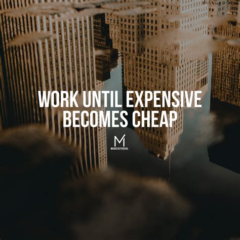 Work Until Expensive Becomes Cheap Quotes Motivational Quotes