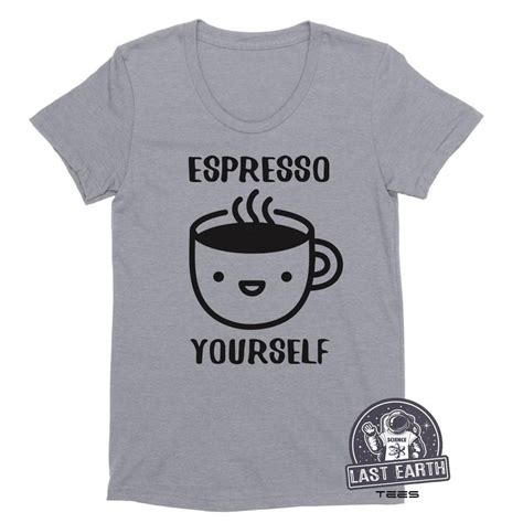 Add some fun to your wardrobe with this awesome artwork or give it as the perfect gift to a friend during the quarantine. Espresso Yourself T Shirt Funny Coffee Tees Soft Vintage T ...