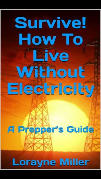 Taking away electricity means rethinking your entire day and planning how you can function without the means of simply plugging something in. Survive! How to Live Without Electricity, A Prepper's ...