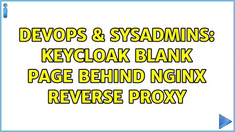 Devops Sysadmins Keycloak Blank Page Behind Nginx Reverse Proxy Solutions Youtube