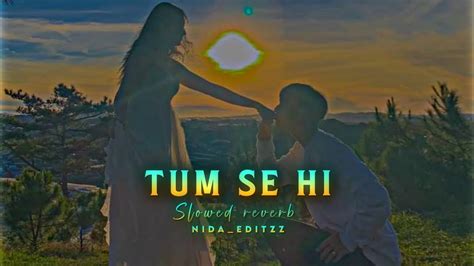 Tum Se Hi Slowed Reverb Song Jab We Met Mohit Chauhan Love And Romantic Song Trending