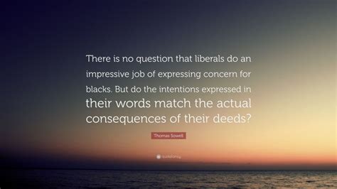 Thomas Sowell Quote There Is No Question That Liberals Do An