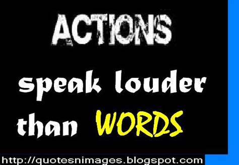 As mentioned earlier, actions reveal. Quotes and Sayings: Quotes about action