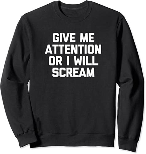 Give Me Attention Or I Will Scream T Shirt Funny Saying Cute Sweatshirt