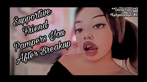 Asmr Supportive Friends Pampers You After Breakup Kaitlynn Rhenea