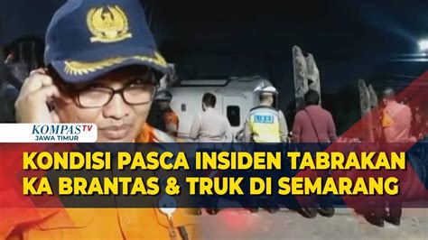 Update Kondisi Pasca Insiden Tabrakan Ka Brantas And Truk Di Perlintasan Madukuro Semarang Youtube