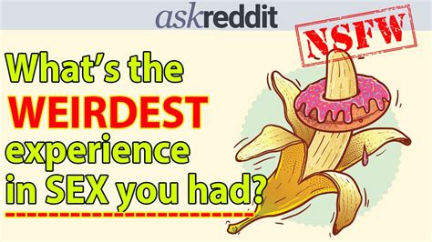 reddit users telling what s the weirdest sexual experience they ever had [nsfw] r askreddit