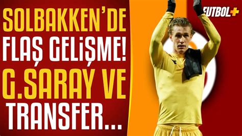 Solbakken De Fla Geli Me Galatasaray Ve Transfer Youtube