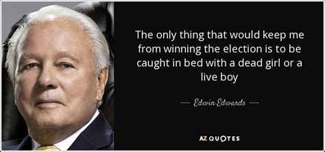 Read & share edwin edwards quotes pictures with friends. Edwin Edwards quote: The only thing that would keep me from winning the...