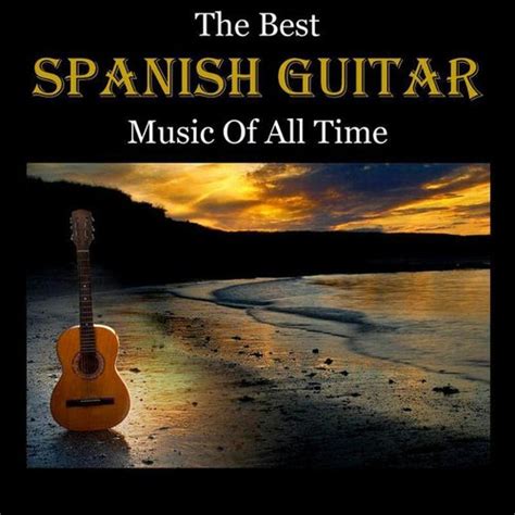 The Best Spanish Guitar Music Of All Time By Various Artists
