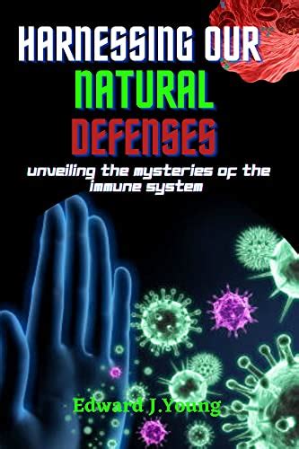 Harnessing Our Natural Defenses Unveiling The Mysteries Of The Immune