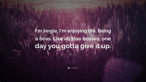 Rick Ross Quote Im Single Im Enjoying Life Being A Boss Like All