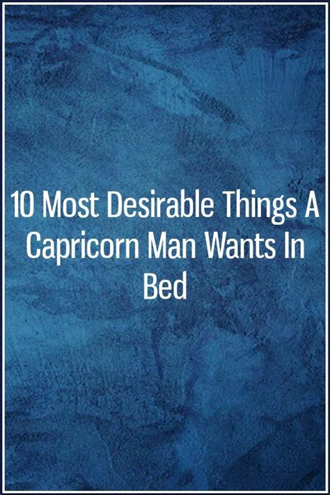 The capricorn man is deeply sexual, and cannot get enough activity in the bedroom. 10 Most Desirable Things A Capricorn Man Wants In Bed ...