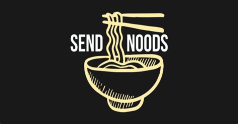 Send Noods Ramen Noodles T Shirt Send Noods Funny Noodle Joke For