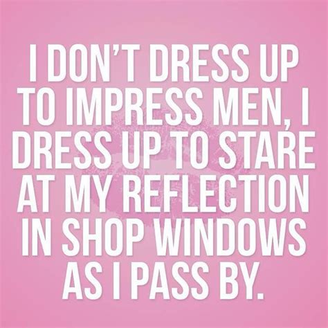 Dress Up For Yourself Quotes Girly Quotes Life Quotes