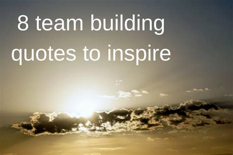 8 Inspiring Team Building Quotes The Wright Event