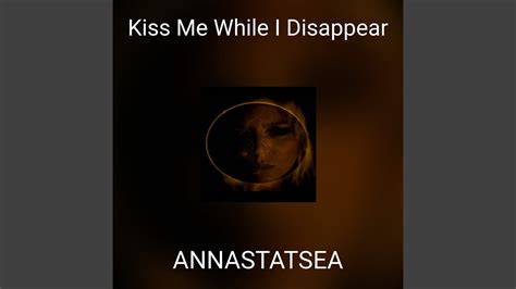 Kiss Me While I Disappear Youtube