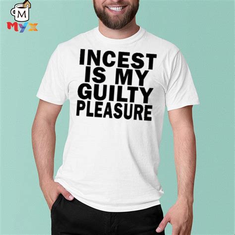 Myxmug Llc Incest Is My Guilty Pleasure Shirt Myfrogtee