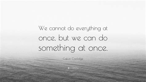 Calvin Coolidge Quote We Cannot Do Everything At Once But We Can Do