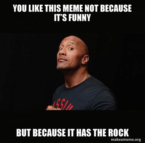 You Like This Meme Not Because Itâ€ S Funny But Because It Has The Rock