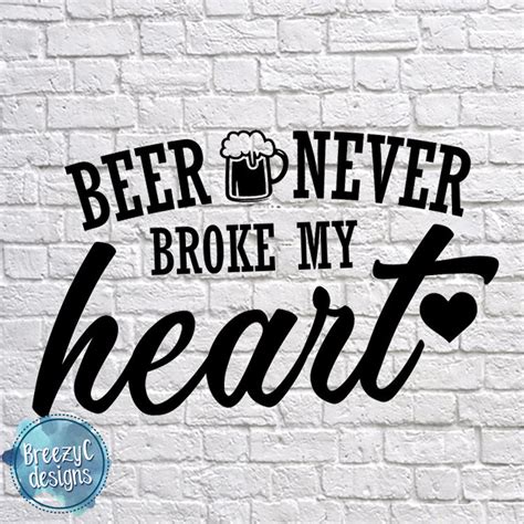 Beer Never Broke My Heart Svg Eps Dxf Png Instant Download Etsy