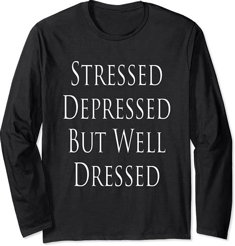 Stressed Depressed But Well Dressed Long Sleeve T Shirt Uk