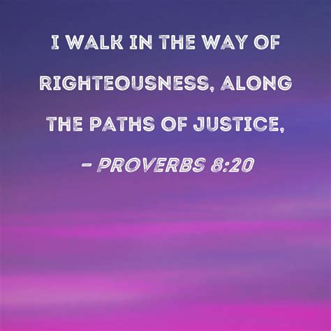 Proverbs 8:20 I walk in the way of righteousness, along the paths of ...
