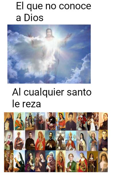 Memes De El Que No Conoce A Dios A Cualquier Santo Le Reza Pa Tu B