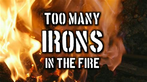 Too Many Irons In The Fire Youtube