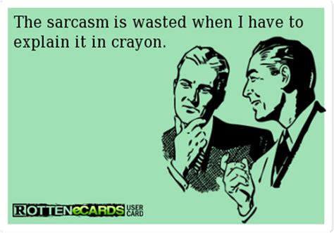 The Sarcasm Is Wasted When I Have To Explain It In Crayon Sarcastic