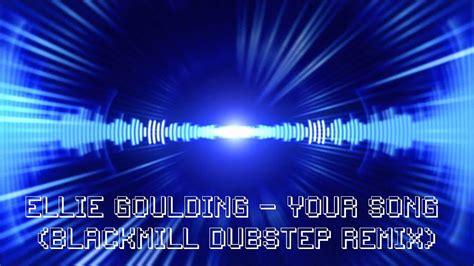 Ellie Goulding Your Song Blackmill Dubstep Remix Youtube