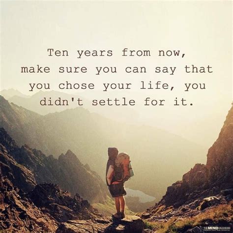 Ten Years From Now Make Sure You Can Say That You Chose Your Life You