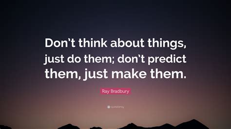 Ray Bradbury Quote Dont Think About Things Just Do Them Dont
