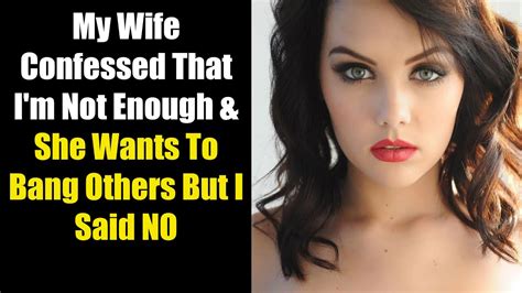 My Wife Confessed That I M Not Enough And She Wants To Bang Others But I Said No Youtube