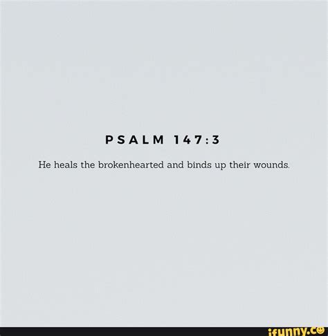 PSALM He Heals The Brokenhearted And Binds Up Their Wounds IFunny