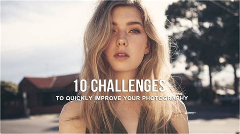 10 Challenges To Quickly Improve Your Photography Youtube