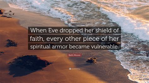 Beth Moore Quote When Eve Dropped Her Shield Of Faith Every Other