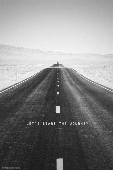 Lets Start The Journey Quotes Positive Quotes Photography Black And
