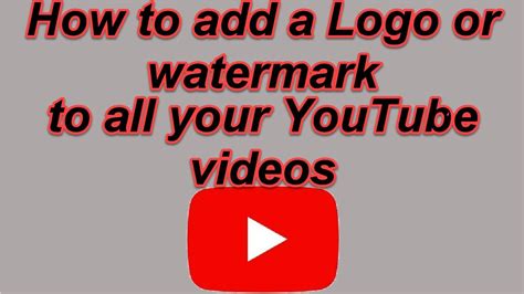 How To Add A Logo Or Watermark To All Your Youtube Videos By 5 Clicks
