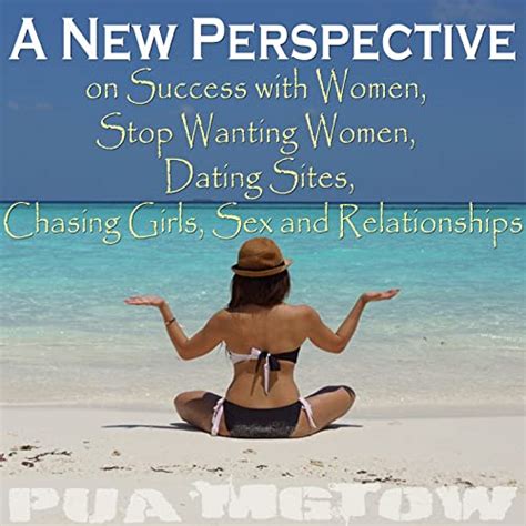 A New Perspective On Success With Women Stop Wanting Women Dating